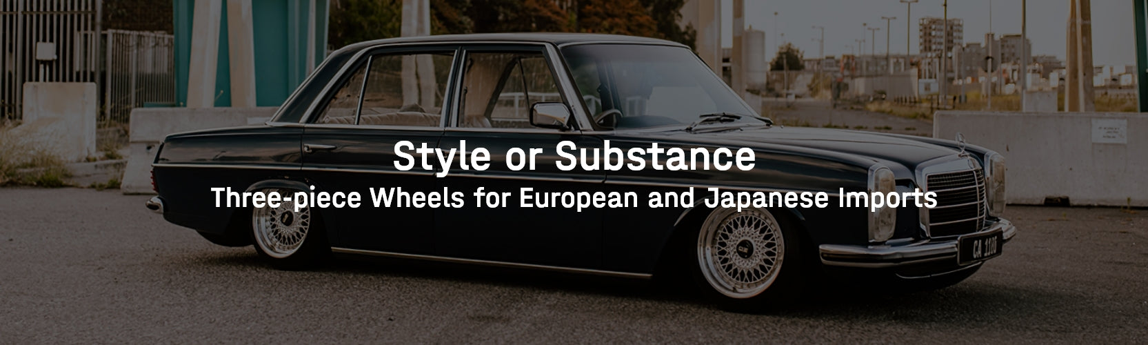 Style or Substance: Three-piece Wheels for European and Japanese Imports