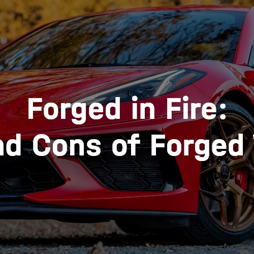 Forged in Fire: Pros and Cons of Forged Wheels